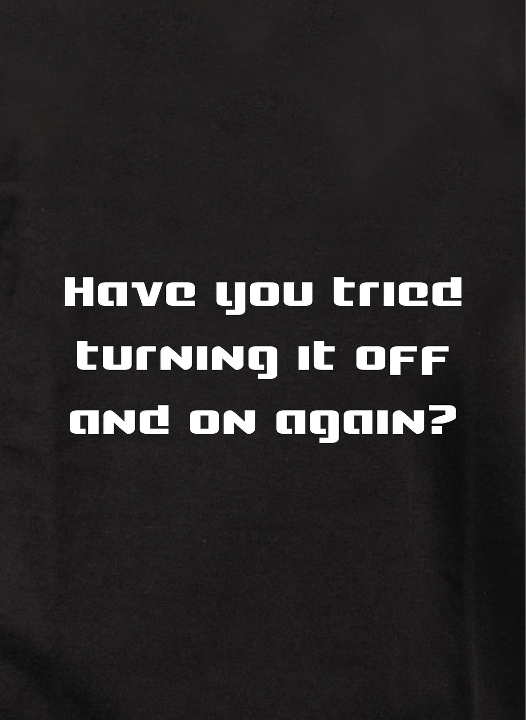 Have you tried turning it off and on again? T-Shirt