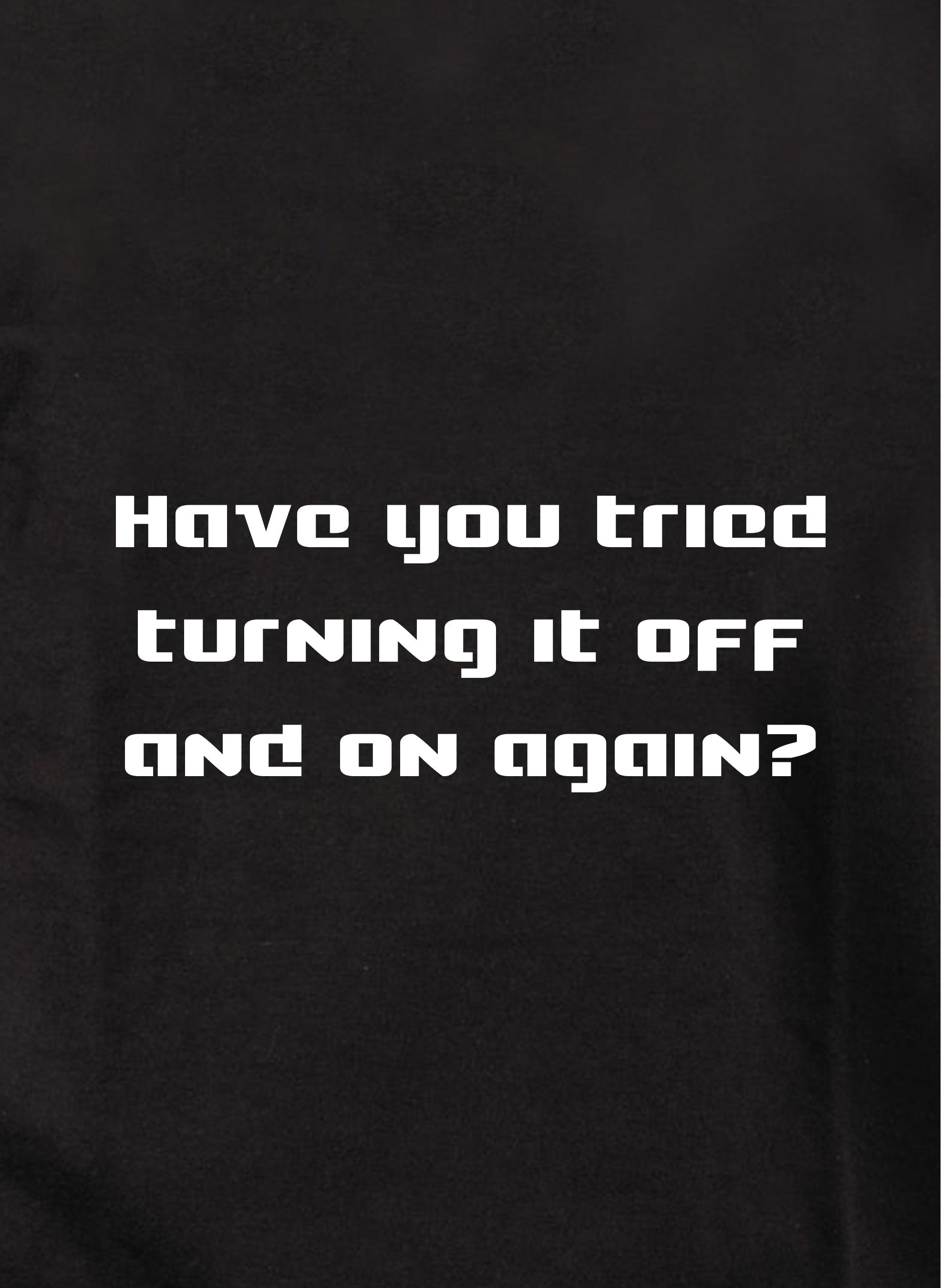 Have you tried turning it off and on again? T-Shirt