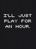 I'll Just Play for an Hour T-Shirt