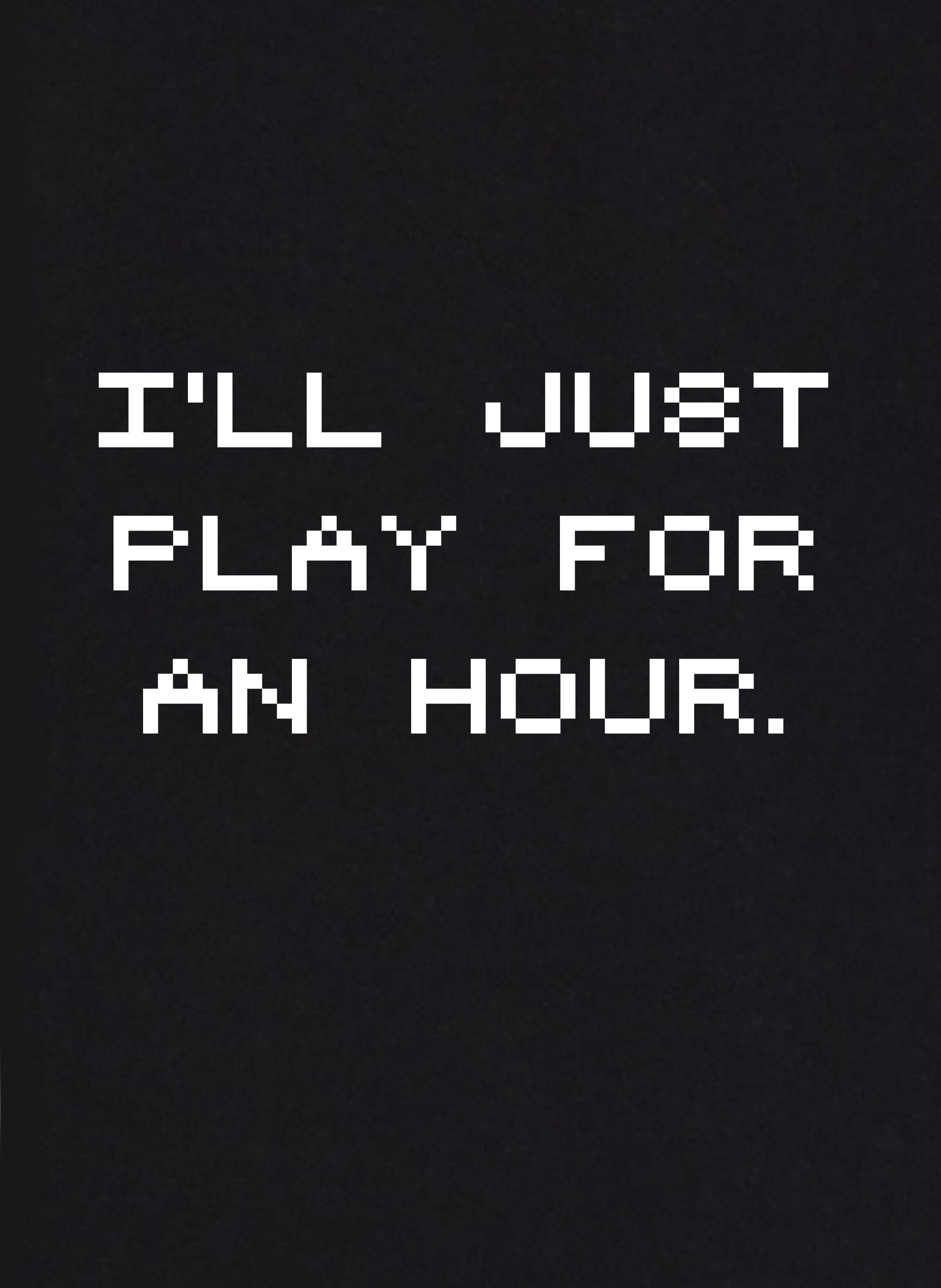I'll Just Play for an Hour T-Shirt