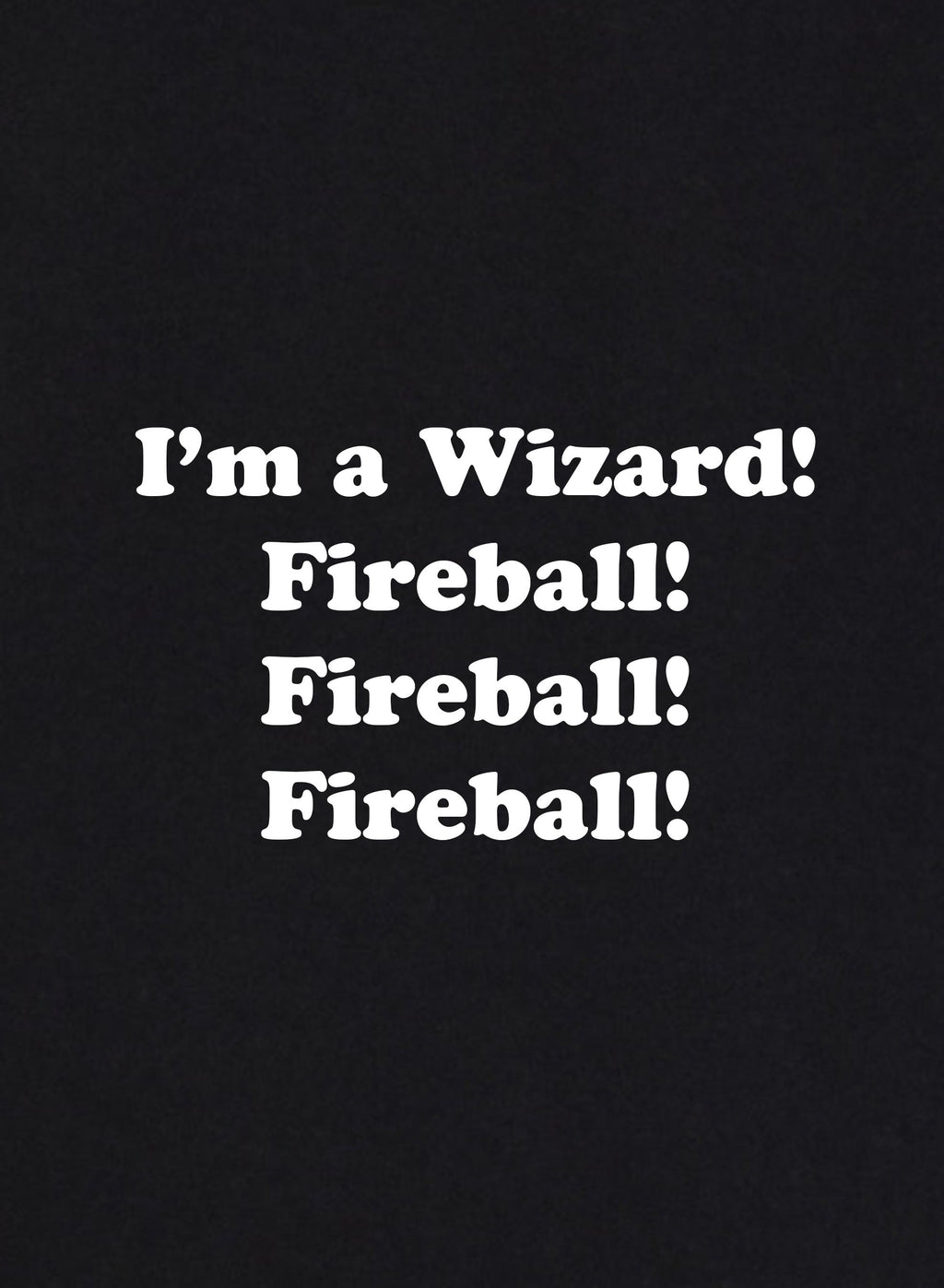 I'm a Wizard! Fireball! Fireball! Fireball! T-Shirt