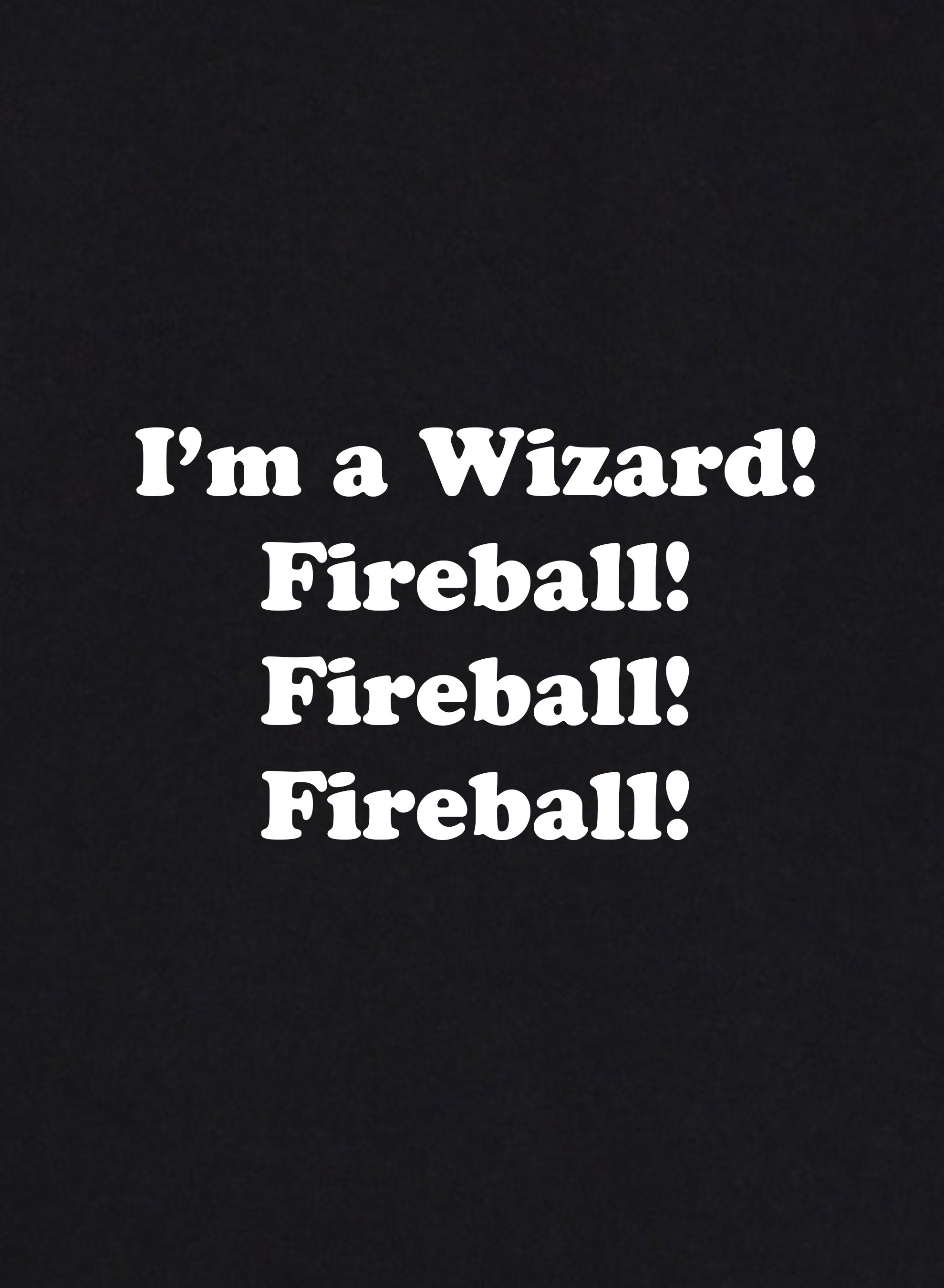 I'm a Wizard! Fireball! Fireball! Fireball! T-Shirt