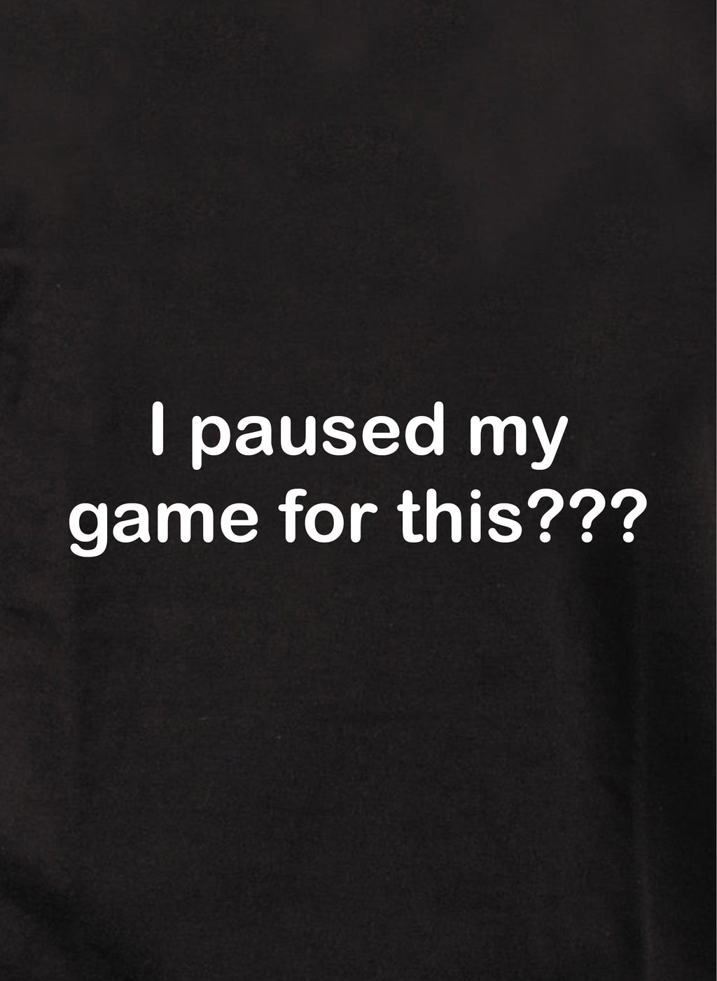 I paused my game for this??? T-Shirt